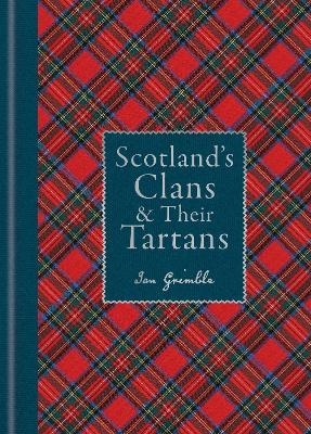 Scotland's Clans & their Tartans: The Histories and Origins of the Clans and their Tartan Plaids