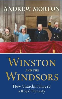 Winston and the Windsors: How Churchill Shaped a Royal Dynasty