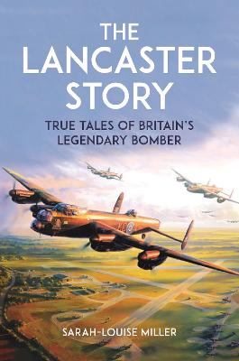 Lancaster Story: True Tales of Britain's Legendary Bomber