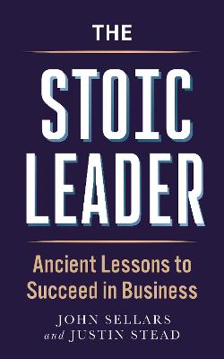 Stoic Leader: Ancient Lessons to Succeed in Business