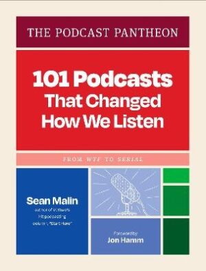 Podcast Pantheon: 101 Podcasts That Changed How We Listen-From WTF to Serial