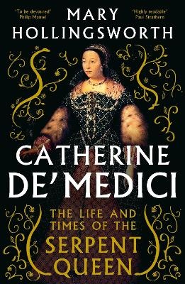 Catherine de' Medici: The Life and Times of the Serpent Queen