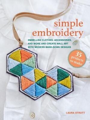 Simple Embroidery: 35 projects to make: Embellish Clothes, Accessories, and More and Create Wall Art with Modern Hand-Sewn Designs