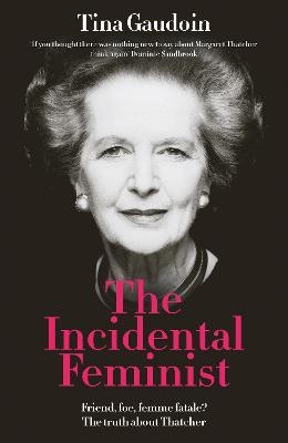 Incidental Feminist: Friend, foe, femme fatale? The truth about Thatcher
