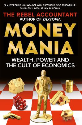 Moneymania: Wealth, Power and the Cult of Economics