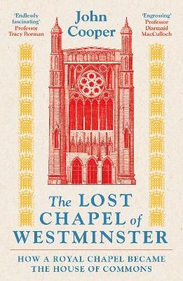 Lost Chapel of Westminster: How a Royal Chapel Became the House of Commons