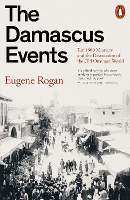 Damascus Events: The 1860 Massacre and the Destruction of the Old Ottoman World