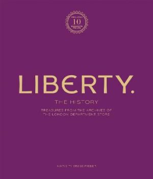 Liberty: The History - Treasure from the archives of the London department store (Luxury Edition)