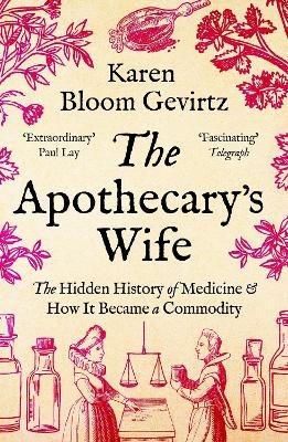Apothecary's Wife: The Hidden History of Medicine and How It Became a Commodity