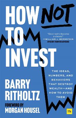 How Not to Invest: The ideas, numbers, and behaviors that destroy wealth-and how to avoid them