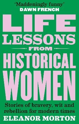Life Lessons From Historical Women: Stories of bravery, wit, and rebellion for modern times