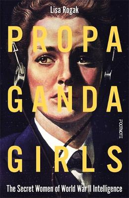 Propaganda Girls: The Secret Women of World War II Intelligence