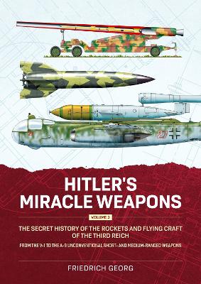 Hitler's Miracle Weapons Volume 2: The Secret History of the Rockets and Flying Craft of the Third Reich From the V-1 to the A-9 Unconventional short-