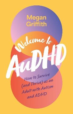 Welcome to AuDHD: How to Survive (and Thrive) as an Adult with Autism and ADHD