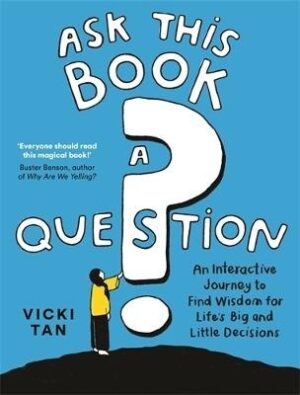 Ask This Book a Question: An Interactive Journey to Find Wisdom for Life's Big and Little Decisions