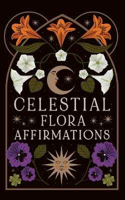 Celestial Flora Affirmations: 52 empowering affirmation cards to connect to nature's magical wisdom