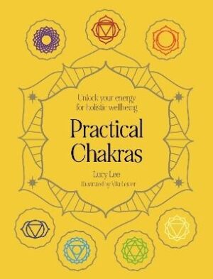 Practical Chakras: Unlock your energy for holistic wellbeing