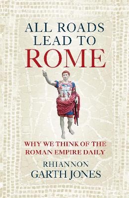All Roads Lead to Rome: Why we think of the Roman Empire daily
