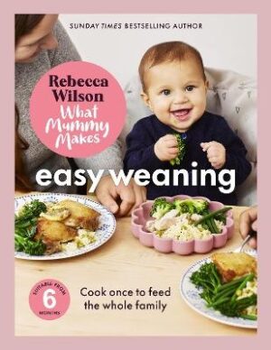 What Mummy Makes: Easy Weaning: Cook once to feed the whole family