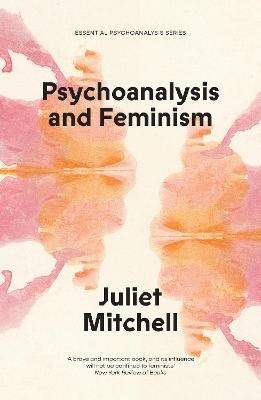 Psychoanalysis and Feminism: A Radical Reassessment of Freudian Psychoanalysis