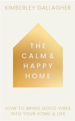 Calm and Happy Home: How to Bring Good Vibes into Your Home and Life