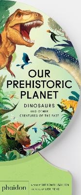 Our Prehistoric Planet: Dinosaurs and Other Creatures of the Past
