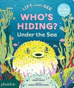 WHO'S HIDING? Under the Sea: A Lift-the-Flap Book