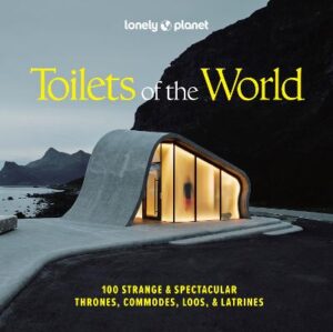Toilets of the World: 100 Strange and Spectacular Thrones, Commodes, Loos, and Latrines