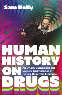 Human History on Drugs: An Utterly Scandalous but Entirely Truthful Look at History Under the Influence