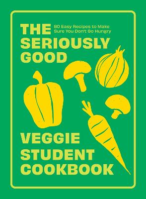 Seriously Good Veggie Student Cookbook: 80 Easy Recipes to Make Sure You Don't Go Hungry