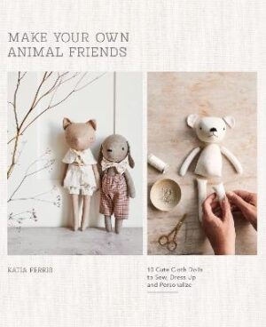 Make Your Own Animal Friends: 10 Cute Cloth Dolls to Sew, Dress Up and Personalize