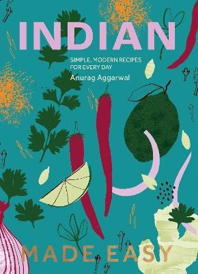 Indian Made Easy: Simple, Modern Recipes for Every Day