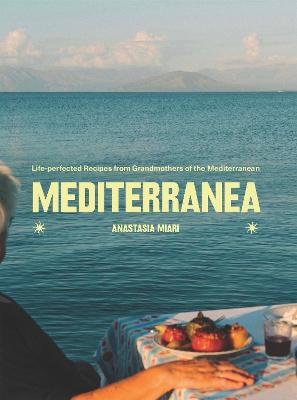 Mediterranea: Life-perfected Recipes from Grandmothers of the Mediterranean