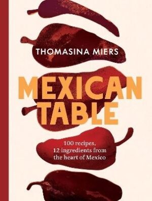Mexican Table: 100 Recipes, 12 Everyday Ingredients From the Heart of Mexico