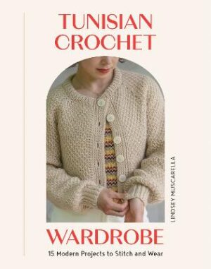 Tunisian Crochet Wardrobe: 15 Modern Projects to Stitch and Wear