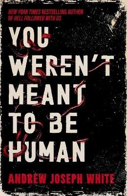 You Weren't Meant to be Human