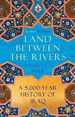 Land Between the Rivers: A 5000-Year History of Iraq