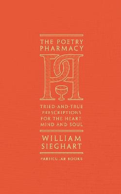 Poetry Pharmacy: Tried-and-True Prescriptions for the Heart, Mind and Soul