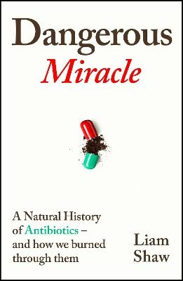 Dangerous Miracle: A natural history of antibiotics - and how we burned through them