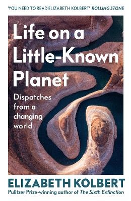 Life on a Little-Known Planet: Dispatches from a Changing World