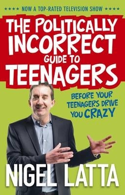 Politically Incorrect Guide to Teenagers Before Your Teenagers Drive You Crazy