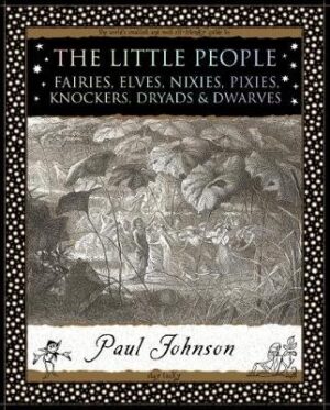 Little People: Fairies, Elves, Nixies, Pixies, Knockers, Dryads and Dwarves