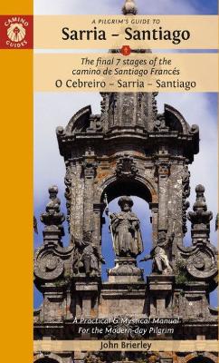 Pilgrim's Guide to Sarria - Santiago: The last 7 stages of the Camino de Santiago Frances O Cebreiro - Sarria - Santiago