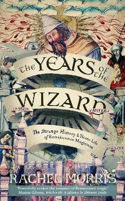 Years of the Wizard: The Strange History and Home Life of Renaissance Magicians