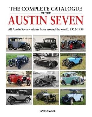 Complete Catalogue of the Austin Seven: All Austin Seven variants from around the world, 1922-1939