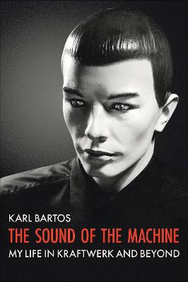 Sound of the Machine: My Life in Kraftwerk and Beyond