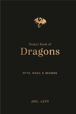Pocket Book of Dragons: Myth, Magic and Meaning