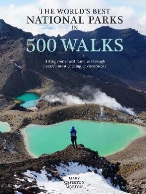World's Best National Parks in 500 Walks: Hiking routes and rambles through nature's most enticing environments