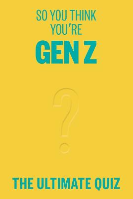 So You Think You're Gen Z: The ultimate quiz