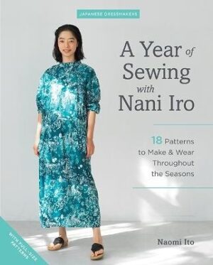 Year of Sewing with Nani Iro: 18 Patterns to Make and Wear Throughout the Seasons